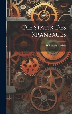 Die Statik Des Kranbaues - W Ludwig Andr&eacute;e