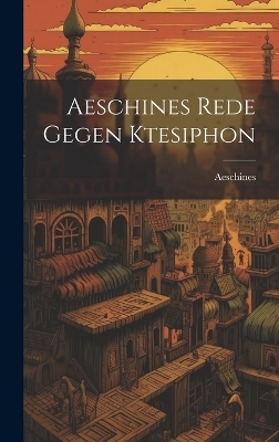 Aeschines Rede Gegen Ktesiphon -  Aeschines