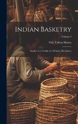 Indian Basketry - Otis Tufton Mason