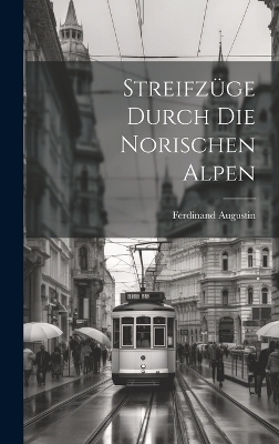 Streifz&uuml;ge durch die norischen Alpen - 