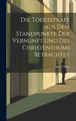 Die Todesstrafe aus dem Standpunkte der Vernunft und des Christenthums Betrachtet