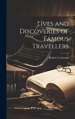 Lives and Discoveries of Famous Travellers
