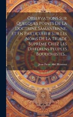 Observations Sur Quelques Points De La Doctrine Samanéenne, Et En Particulier Sur Les Noms De La Triade Suprême Chez Les Différens Peuples Bouddhistes...