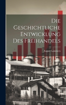 Die Geschichtliche Entwicklung Des Freihandels - August Lammers