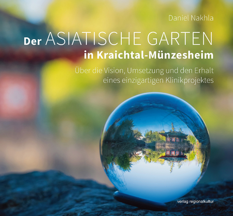 Der Asiatische Garten in Kraichtal-M&uuml;nzesheim - Daniel Nakhla, Margrit Csiky
