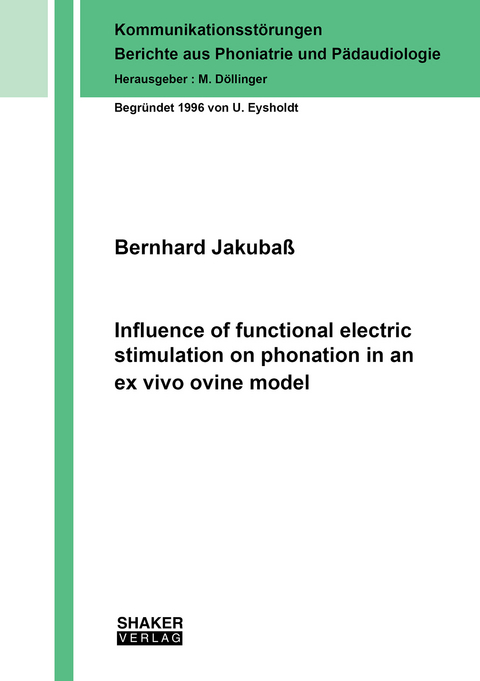 Influence of functional electric stimulation on phonation in an ex vivo ovine model - Bernhard Jakuba&szlig;