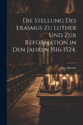 Die Stellung des Erasmus zu Luther und zur Reformation in den Jahren 1516-1524.