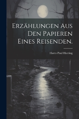 Erzählungen aus den Papieren eines Reisenden.