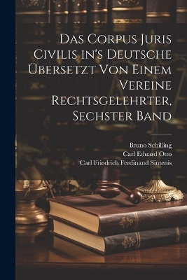 Das Corpus Juris Civilis in's Deutsche &Uuml;bersetzt von Einem Vereine Rechtsgelehrter, sechster Band - Bruno Schilling
