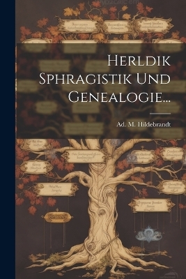 Herldik Sphragistik Und Genealogie... - Ad M Hildebrandt