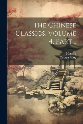 The Chinese Classics, Volume 4, part 1 -  Mencius, Zuoqiu Ming