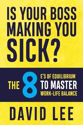Is Your Boss Making You Sick? - David Lee