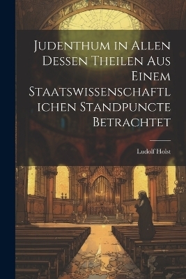 Judenthum in allen dessen Theilen aus einem Staatswissenschaftlichen Standpuncte betrachtet