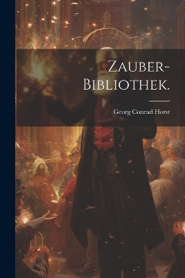Zauber-Bibliothek. - Georg Conrad Horst