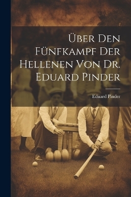 &Uuml;ber den f&uuml;nfkampf der Hellenen von Dr. Eduard Pinder - Eduard Pinder