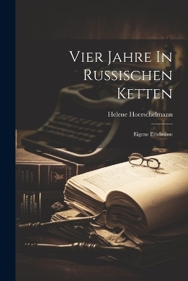 Vier Jahre In Russischen Ketten - Helene Hoerschelmann