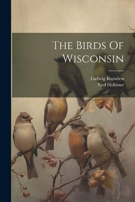 The Birds Of Wisconsin - Ludwig Kumlien, Ned Hollister