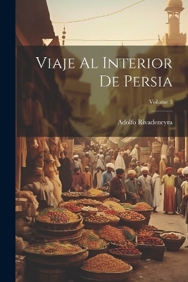 Viaje Al Interior De Persia; Volume 3 - Adolfo Rivadeneyra