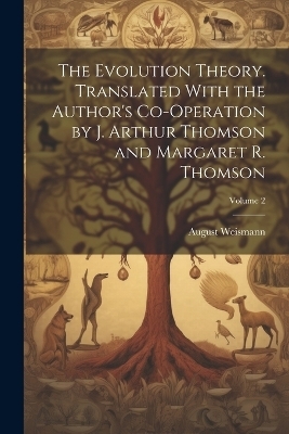 The Evolution Theory. Translated With the Author's Co-operation by J. Arthur Thomson and Margaret R. Thomson; Volume 2