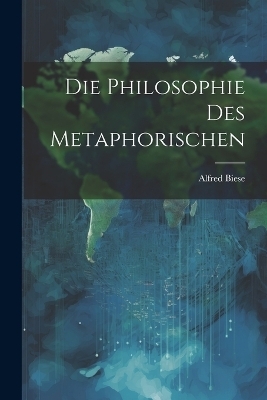 Die Philosophie Des Metaphorischen - Alfred Biese