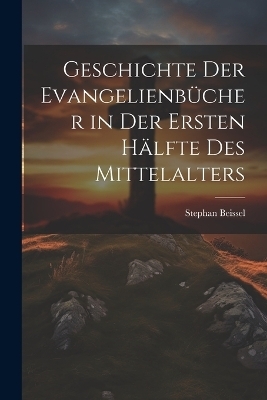 Geschichte Der Evangelienbücher in Der Ersten Hälfte Des Mittelalters