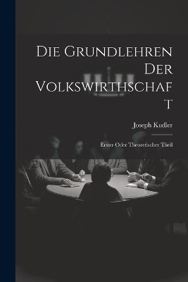 Die Grundlehren der Volkswirthschaft - Joseph Kudler