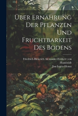 &Uuml;ber Ern&auml;hrung der Pflanzen und Fruchtbarkeit des Bodens - Jan Ingen-Housz