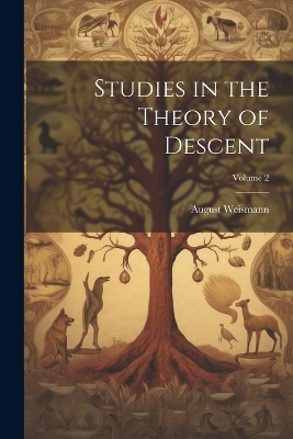 Studies in the Theory of Descent; Volume 2 - August Weismann