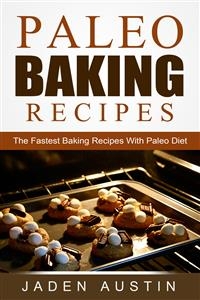 Paleo Baking Recipes: The Fastest Baking Recipes With Paleo Diet