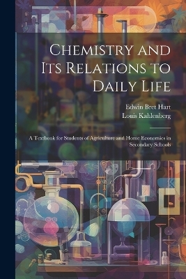 Chemistry and Its Relations to Daily Life - Edwin Bret Hart, Louis Kahlenberg