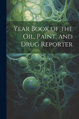 Year Book of the Oil, Paint, and Drug Reporter -  Anonymous