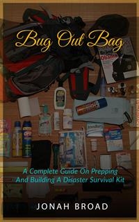Bug Out Bag: A Complete Guide On Prepping And Building A Disaster Survival Kit
