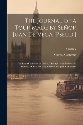 The Journal of a Tour Made by Se&ntilde;or Juan De Vega [Pseud.] - Charles Cochrane