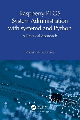 Raspberry Pi OS System Administration with systemd and Python - Robert M. Koretsky