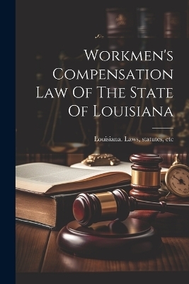 Workmen's Compensation Law Of The State Of Louisiana - 