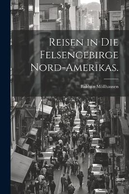 Reisen in die Felsengebirge Nord-Amerikas. - Balduin Möllhausen