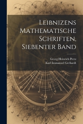 Leibnizens Mathematische Schriften, Siebenter Band - Georg Heinrich Pertz, Karl Immanuel Gerhardt