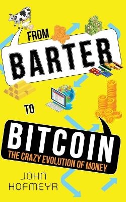 From Barter to Bitcoin - The Crazy Evolution of Money - John Hofmeyr