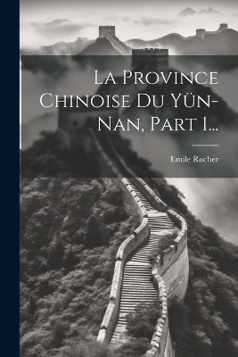 La Province Chinoise Du Y&uuml;n-nan, Part 1... - Emile Rocher