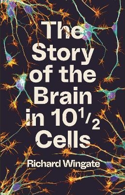 The Story of the Brain in 10½ Cells - Richard Wingate