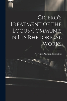 Cicero's Treatment of the Locus Communis in His Rhetorical Works