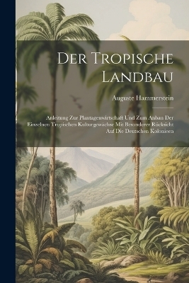 Der Tropische Landbau - Auguste Hammerstein