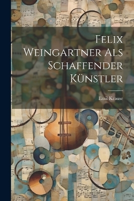 Felix Weingartner als Schaffender K&uuml;nstler - Emil Krause