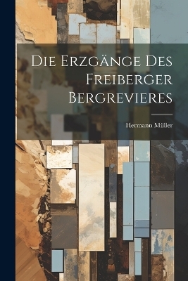 Die Erzgänge Des Freiberger Bergrevieres