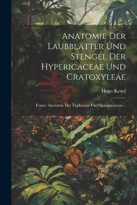 Anatomie Der Laubbl&auml;tter Und Stengel Der Hypericaceae Und Cratoxyleae - Hugo Kexel