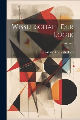 Wissenschaft Der Logik; Volume 1 - 