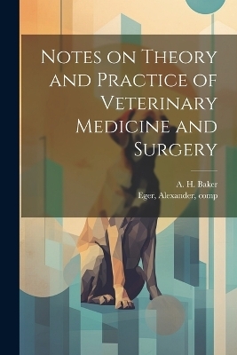 Notes on Theory and Practice of Veterinary Medicine and Surgery - 