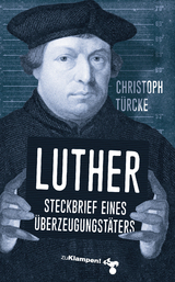 Luther &ndash; Steckbrief eines &Uuml;berzeugungst&auml;ters - Christoph T&uuml;rcke