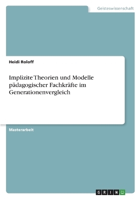 Implizite Theorien und Modelle pÃ¤dagogischer FachkrÃ¤fte im Generationenvergleich