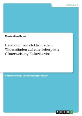Handl&Atilde;&para;ten von elektronischen Widerst&Atilde;&curren;nden auf eine Leiterplatte (Unterweisung Elektriker:in) - Maximilian Bayer